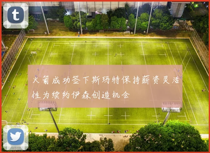 火箭成功签下斯玛特保持薪资灵活性为续约伊森创造机会